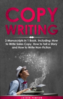 Copywriting : 3-in-1 Guide to Master Sales Copy, Writing for Marketing, Non-Fiction Content & Become a Copywriter