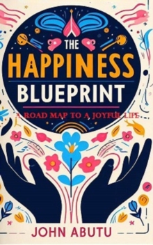 The Happiness Blueprint : A Roadmap to a Joyful Life