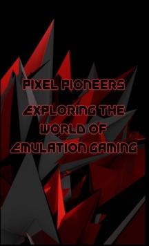 Pixel Pioneers : Exploring the World of Emulation Gaming