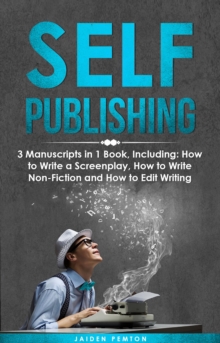 Self-Publishing : 3-in-1 Guide to Master eBook Publishing, Print On Demand Business, Book Promotion & How to Self Publish