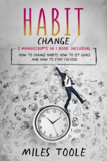 Habit Change : 3-in-1 Guide to Master Habits of Successful People, Habit Stacking, Habit Swap & How to Change Habits