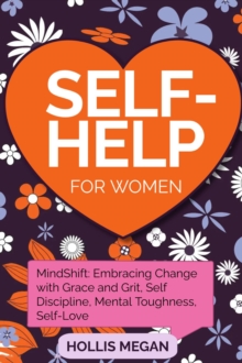 Self Help for Women: MindShift : Embracing Change with Grace and Grit, Self Discipline, Mental Toughness, Self-Love