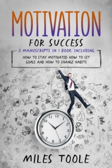 Motivation for Success : 3-in-1 Guide to Master Motivational Books, Self Motivation, How to Stay Motivated & Motivate Others