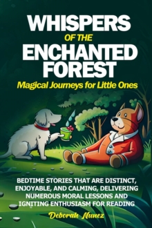 WHISPERS OF THE ENCHANTED FOREST  Magical Journeys for Little Ones : Bedtime stories that are distinct, enjoyable, and calming, delivering numerous moral lessons and igniting enthusiasm for reading