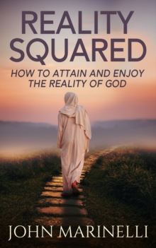 Reality Squared : A Pathway to Attain and Enjoy the Reality of God