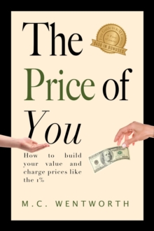 The Price of You : How to Build Your Value and Charge Prices Like the Top 1%