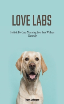 Holistic Pet Care : Nurturing Your Pet's Wellness Naturally