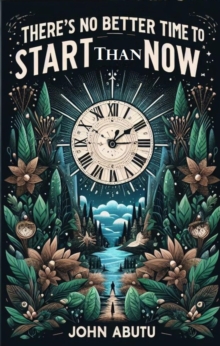 "There's No Better Time To Start Than Now" Is a guiding light, illuminating the path to success, fulfillment, and personal growth.