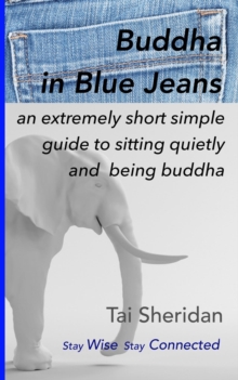 Buddha in Blue Jeans : An Extremely Short Simple Zen Guide to Sitting Quietly and Being Buddha