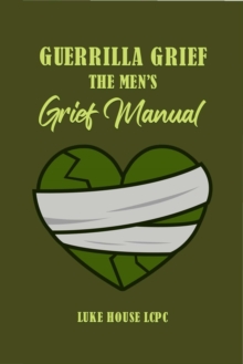 Guerrilla Grief The Men'e Grief Manual