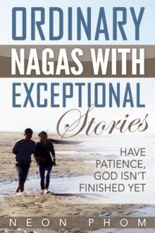 Ordinary Nagas With Exceptional Stories : Have Patience, God Isn't Finished Yet