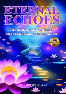 Eternal Echoes : The Alchemy of Resilience After Losing Someone to Cancer