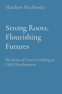 Strong Roots, Flourishing Futures : The Risks of Over-Coddling in Child Development