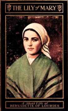 The Lily of Mary : Bernadette of Lourdes