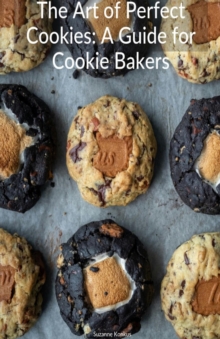 The Art of Perfect Cookies : A Guide for Cookie Bakers