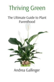 Thriving Green : The Ultimate Guide to Plant Parenthood