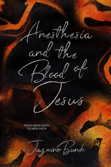 Anesthesia and the Blood of Jesus : From Near Death to New Faith