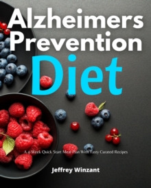 Alzheimer's Prevention Diet : A 4-Week Quick Start Meal Plan With Tasty Curated Recipes