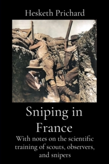 Sniping in France : With notes on the scientific training of scouts, observers, and snipers