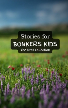 Stories for Bonkers Kids : The First Collection