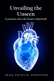 Unveiling the Unseen : A Journey Into the Hearts Labyrinth Sean