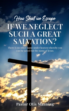 How Shall We Escape If We Neglect Such A Great Salvation?