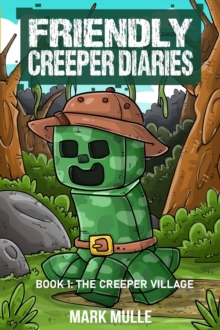 The Friendly Creeper Diaries Book 1 : The Creeper Village