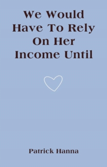 We Would Have To Rely On Her Income Until