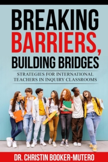 Breaking Barriers, Building Bridges : Strategies for International Teachers in Inquiry Classrooms