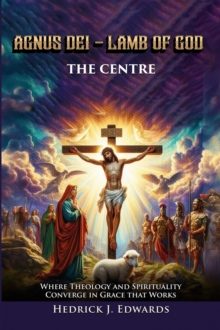 AGNUS DEI - LAMB OF GOD THE CENTER : Where Theology and Spirituality Converge in Grace that Works