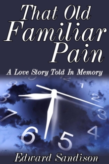 That Old Familiar Pain : A Love Story Told In Memory