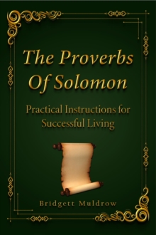 The Proverbs Of Solomon : Practical Instruction For Successful Living