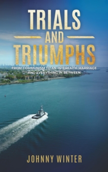 TRIALS AND TRIUMPHS : FROM COMMUNISM TO INTERFAITH MARRIAGE AND EVERYTHING IN BETWEEN