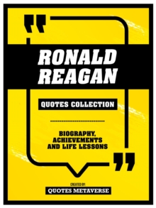 Ronald Reagan - Quotes Collection : Biography, Achievements And Life Lessons