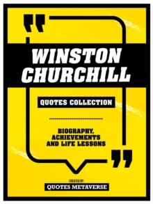 Winston Churchill - Quotes Collection : Biography, Achievements And Life Lessons