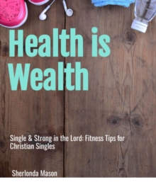 Single & Strong in the Lord: Fitness Tips for Christian Singles : Health is Wealth