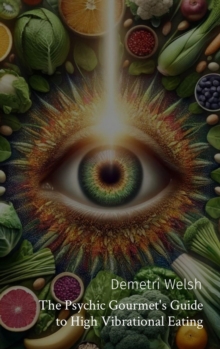 The Psychic Gourmet's Guide to High Vibrational Eating