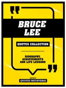 Bruce Lee - Quotes Collection : Biography, Achievements And Life Lessons