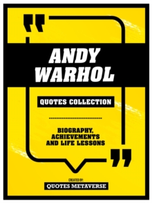 Andy Warhol - Quotes Collection : Biography, Achievements And Life Lessons