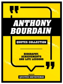 Anthony Bourdain - Quotes Collection : Biography, Achievements And Life Lessons