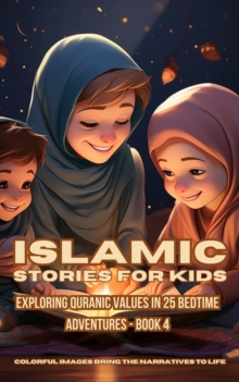 Islamic Stories For Kids : Exploring Quranic Values in 25 Bedtime Adventures - Book 4