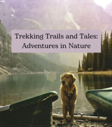 Trekking Trails and Tales : Adventures in Nature