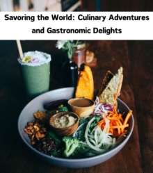 Savoring the World : Culinary Adventures and Gastronomic Delights