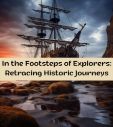 In the Footsteps of Explorers : Retracing Historic Journeys