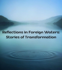 Reflections in Foreign Waters : Stories of Transformation