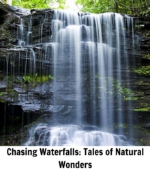 Chasing Waterfalls : Tales of Natural Wonders