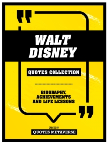 Walt Disney - Quotes Collection : Biography, Achievements And Life Lessons