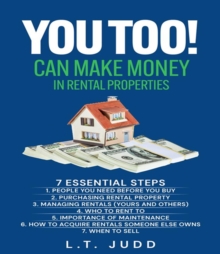 YOU TOO! CAN MAKE MONEY IN RENTAL PROPERTIES : 7 ESSENTIAL STEPS