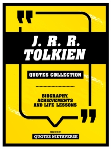 J. R. R. Tolkien - Quotes Collection : Biography, Achievements And Life Lessons