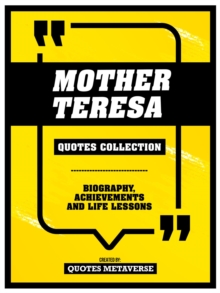 Mother Teresa - Quotes Collection : Biography, Achievements And Life Lessons